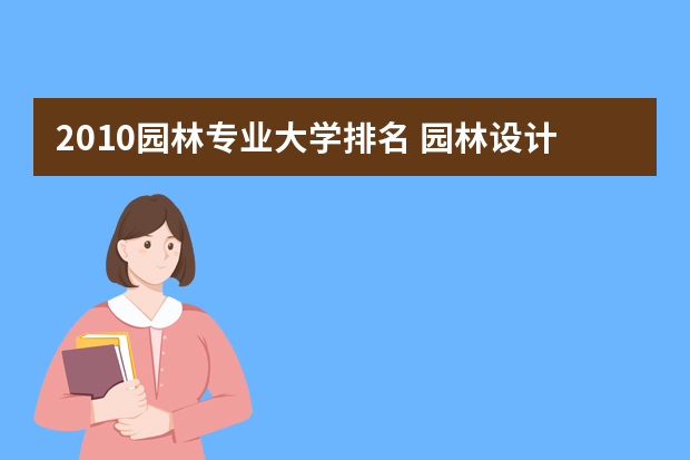 2010园林专业大学排名 园林设计专业大学排名